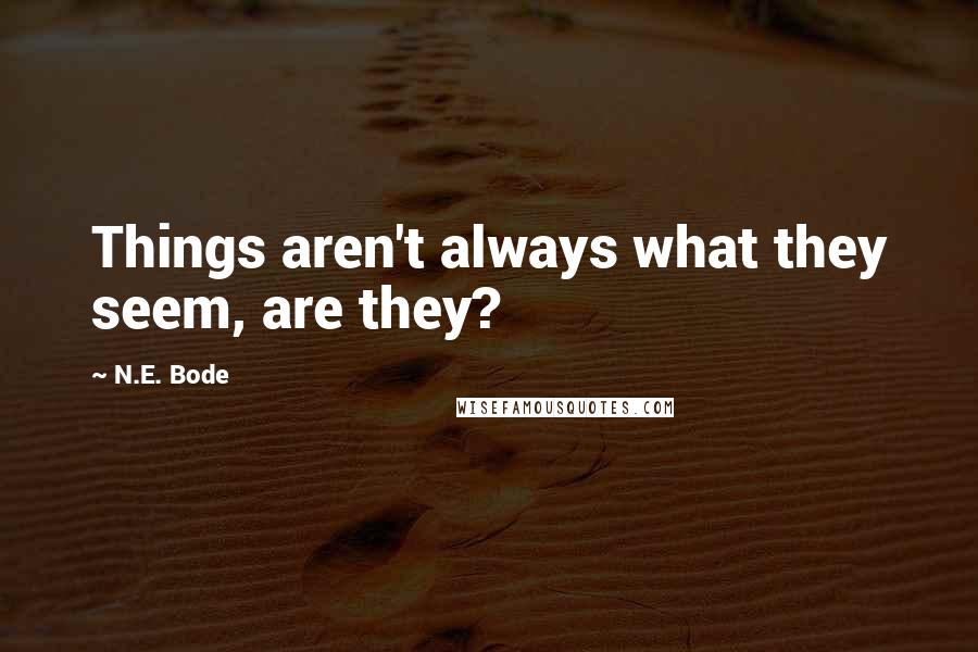 N.E. Bode Quotes: Things aren't always what they seem, are they?
