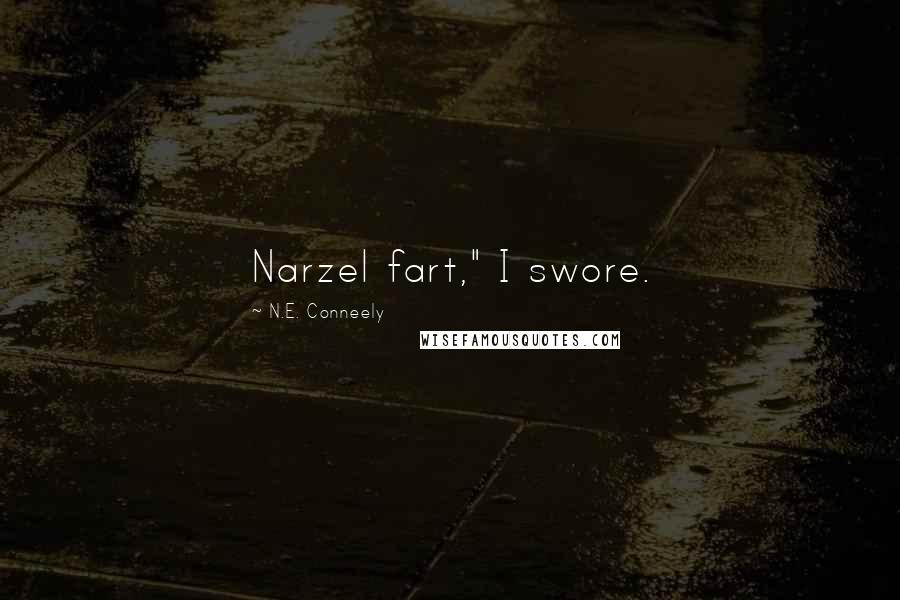 N.E. Conneely Quotes: Narzel fart," I swore.