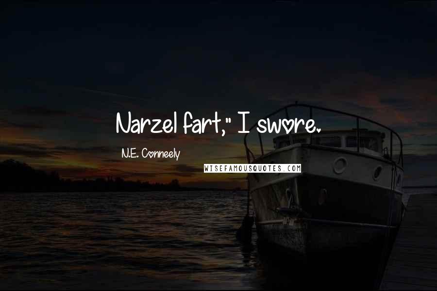 N.E. Conneely Quotes: Narzel fart," I swore.