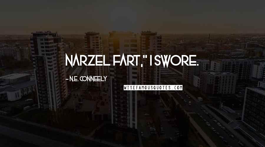 N.E. Conneely Quotes: Narzel fart," I swore.