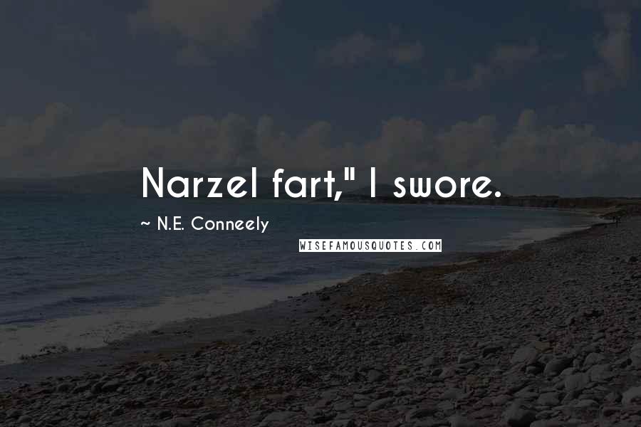 N.E. Conneely Quotes: Narzel fart," I swore.