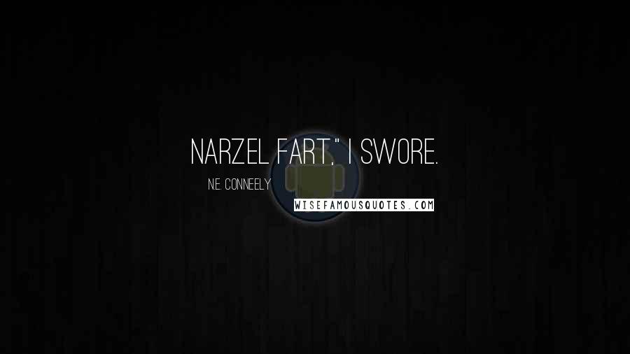 N.E. Conneely Quotes: Narzel fart," I swore.