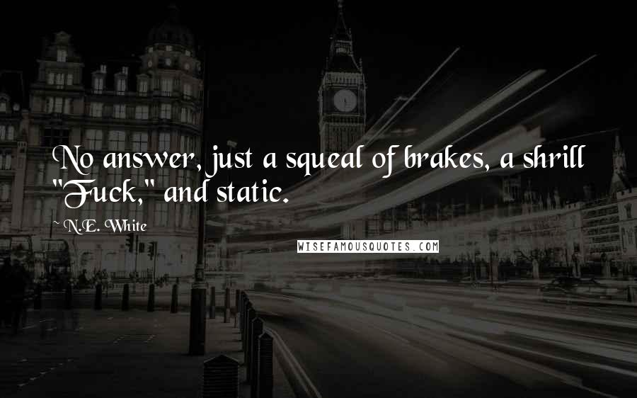 N.E. White Quotes: No answer, just a squeal of brakes, a shrill "Fuck," and static.