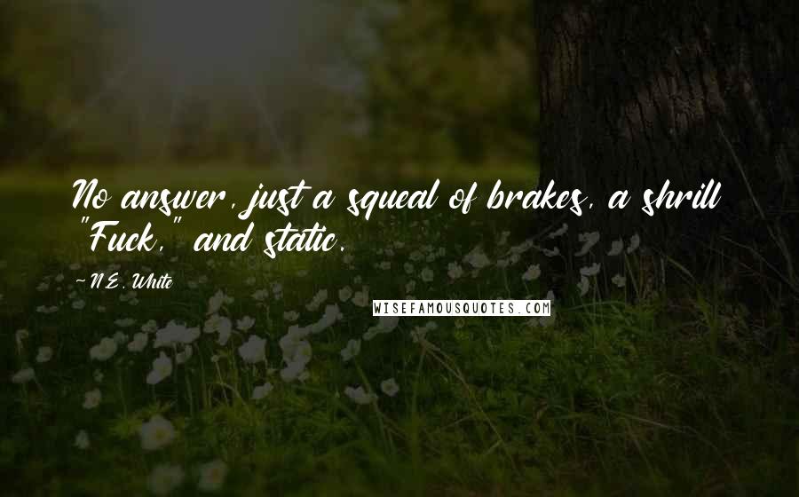 N.E. White Quotes: No answer, just a squeal of brakes, a shrill "Fuck," and static.