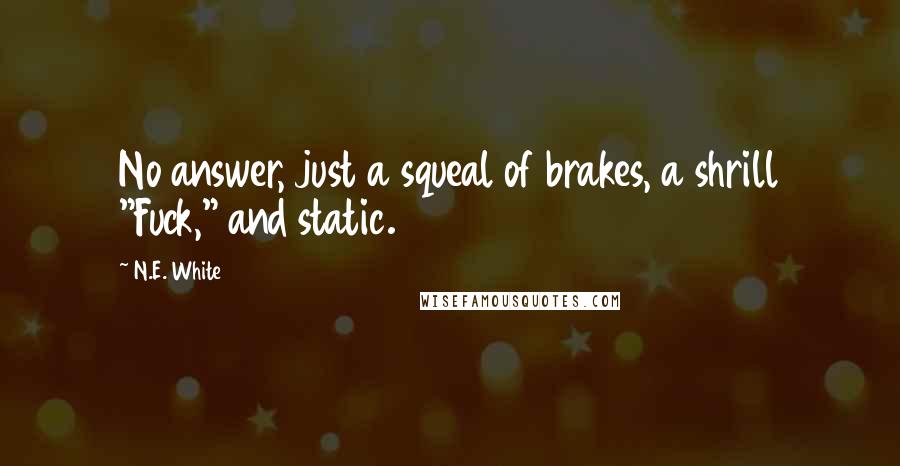 N.E. White Quotes: No answer, just a squeal of brakes, a shrill "Fuck," and static.