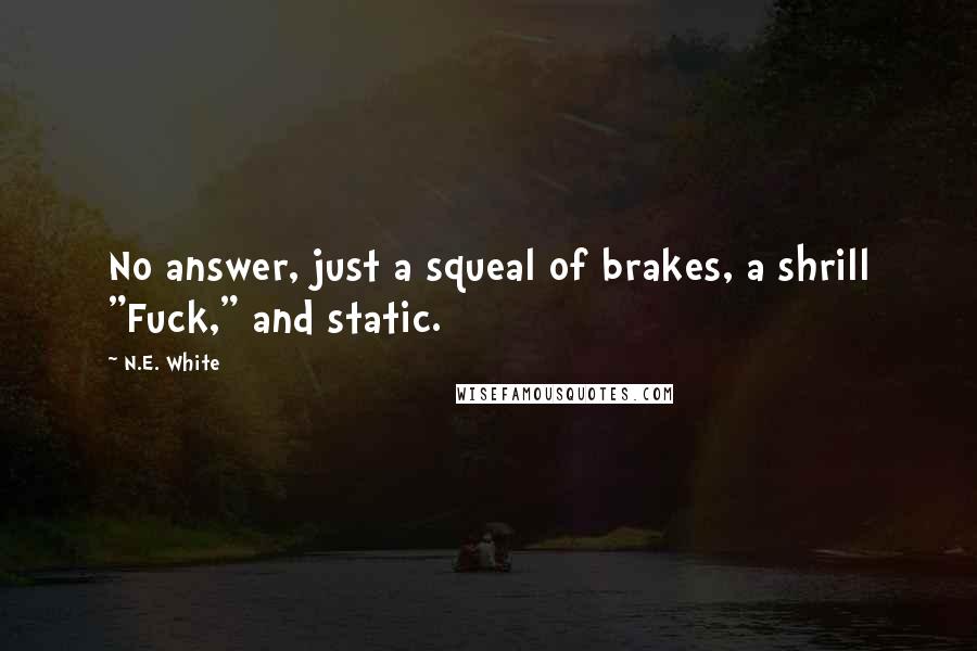 N.E. White Quotes: No answer, just a squeal of brakes, a shrill "Fuck," and static.