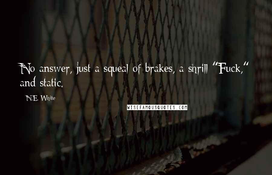 N.E. White Quotes: No answer, just a squeal of brakes, a shrill "Fuck," and static.