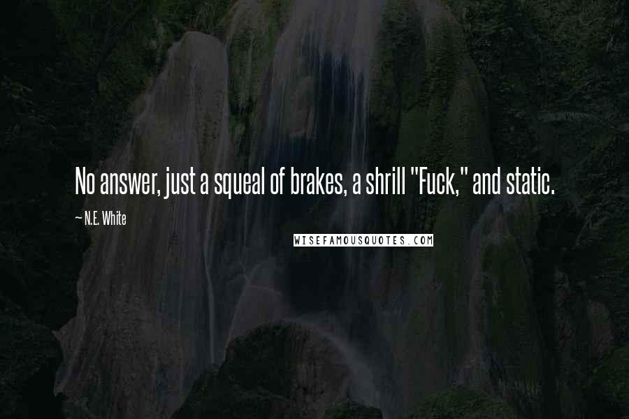 N.E. White Quotes: No answer, just a squeal of brakes, a shrill "Fuck," and static.