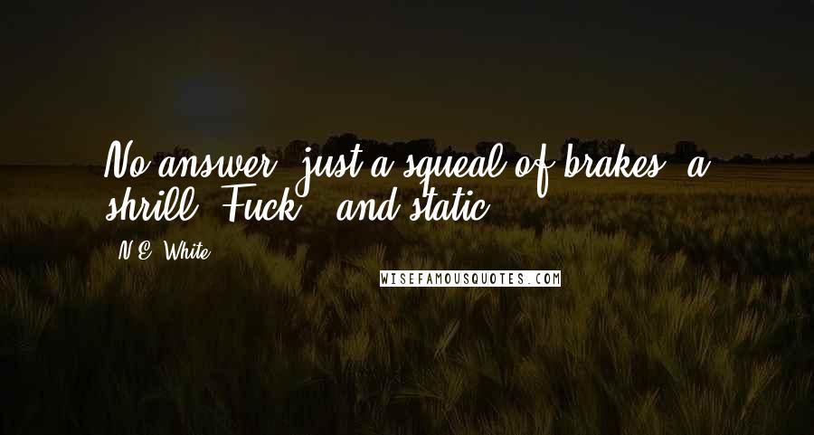 N.E. White Quotes: No answer, just a squeal of brakes, a shrill "Fuck," and static.