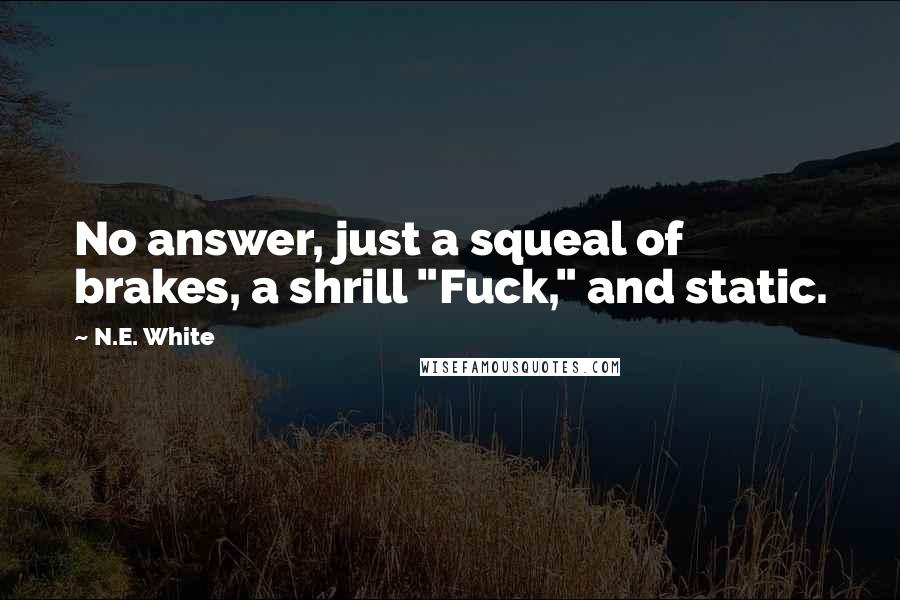 N.E. White Quotes: No answer, just a squeal of brakes, a shrill "Fuck," and static.