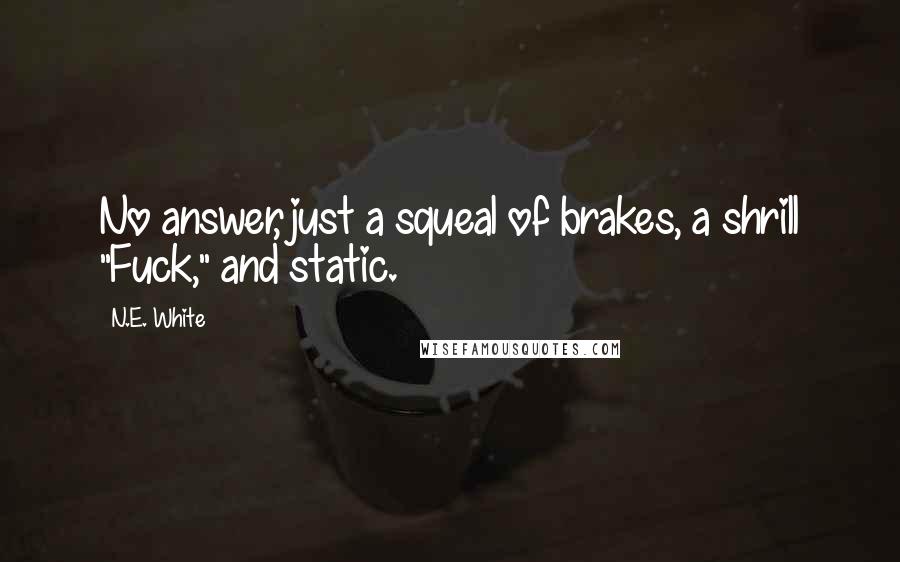 N.E. White Quotes: No answer, just a squeal of brakes, a shrill "Fuck," and static.