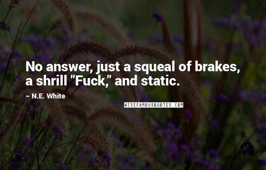 N.E. White Quotes: No answer, just a squeal of brakes, a shrill "Fuck," and static.