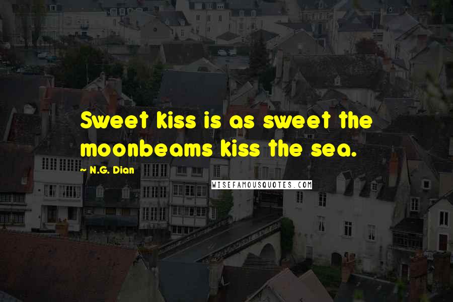 N.G. Dian Quotes: Sweet kiss is as sweet the moonbeams kiss the sea.