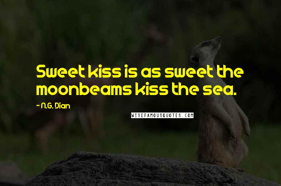 N.G. Dian Quotes: Sweet kiss is as sweet the moonbeams kiss the sea.