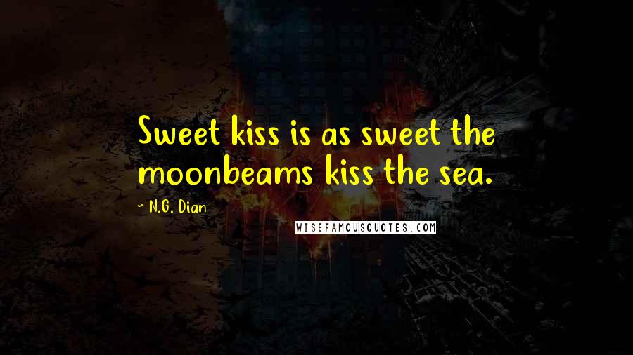 N.G. Dian Quotes: Sweet kiss is as sweet the moonbeams kiss the sea.