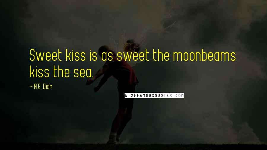 N.G. Dian Quotes: Sweet kiss is as sweet the moonbeams kiss the sea.