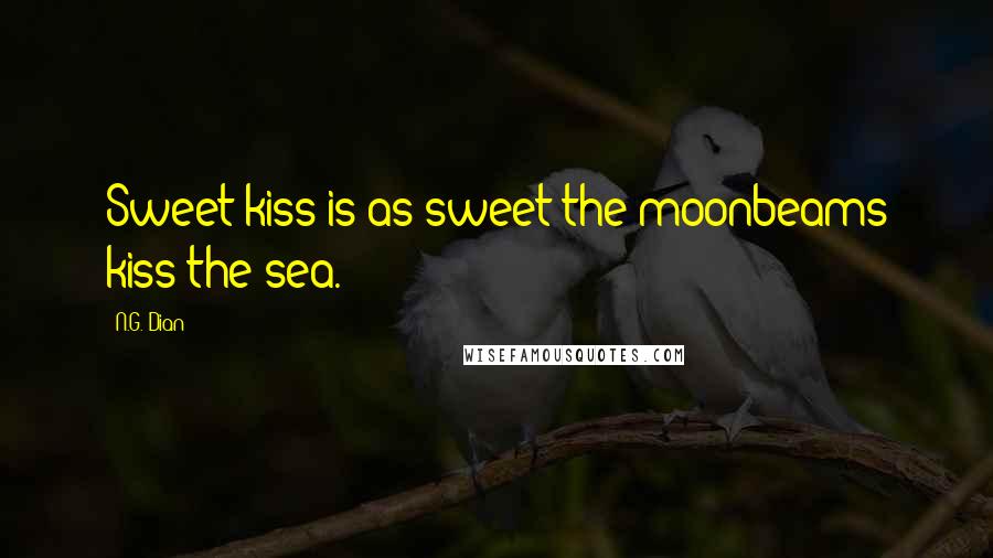 N.G. Dian Quotes: Sweet kiss is as sweet the moonbeams kiss the sea.