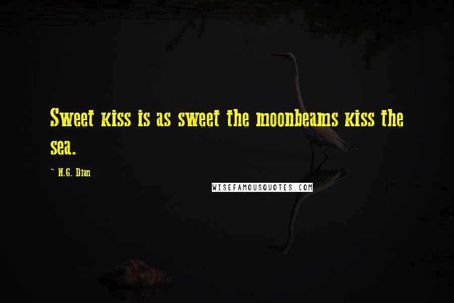 N.G. Dian Quotes: Sweet kiss is as sweet the moonbeams kiss the sea.
