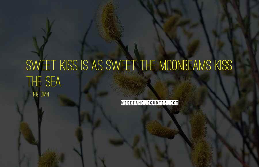 N.G. Dian Quotes: Sweet kiss is as sweet the moonbeams kiss the sea.