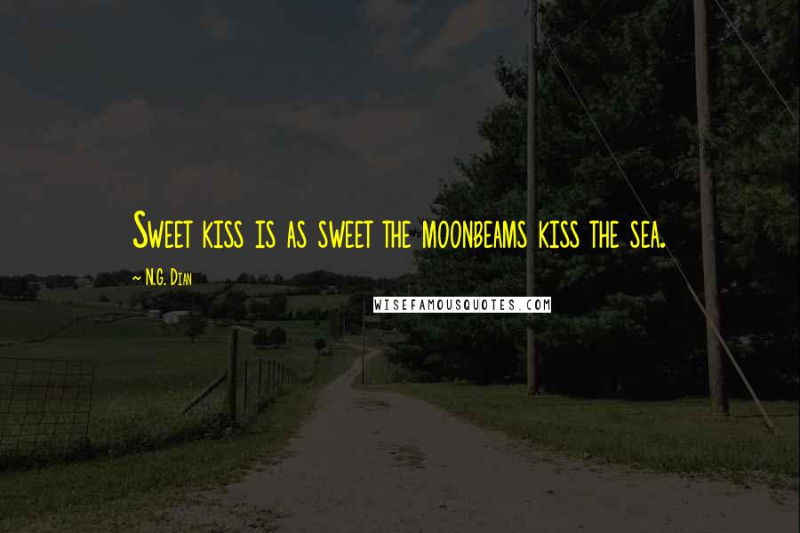 N.G. Dian Quotes: Sweet kiss is as sweet the moonbeams kiss the sea.