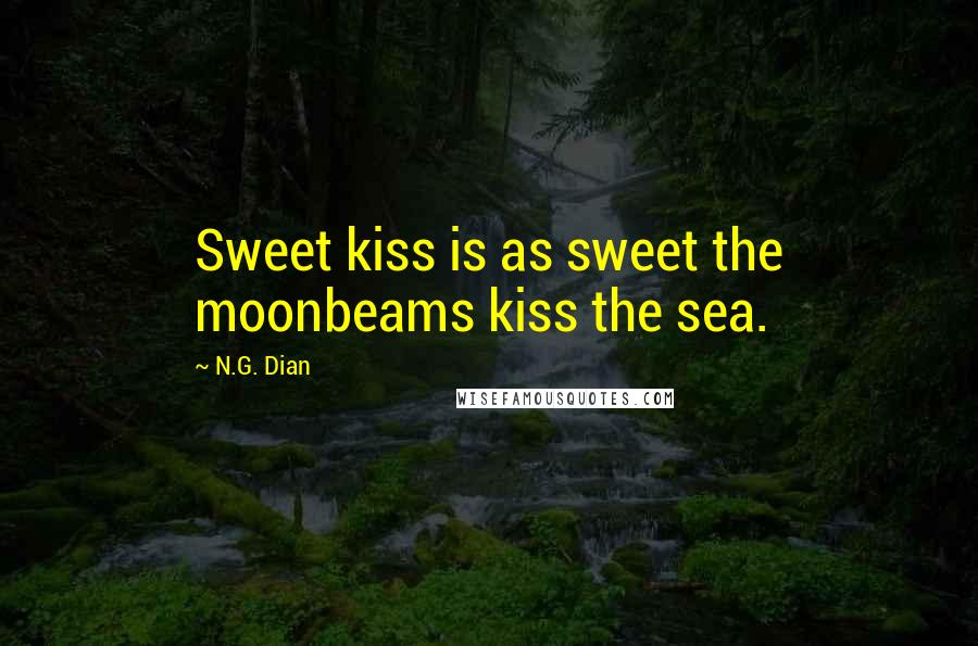 N.G. Dian Quotes: Sweet kiss is as sweet the moonbeams kiss the sea.