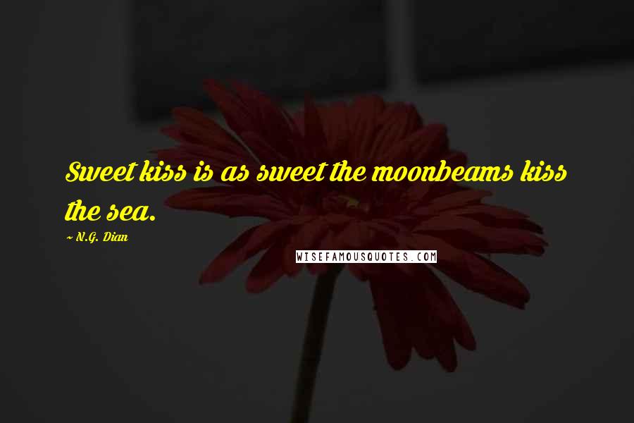 N.G. Dian Quotes: Sweet kiss is as sweet the moonbeams kiss the sea.