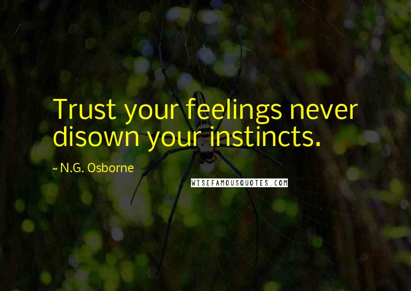 N.G. Osborne Quotes: Trust your feelings never disown your instincts.