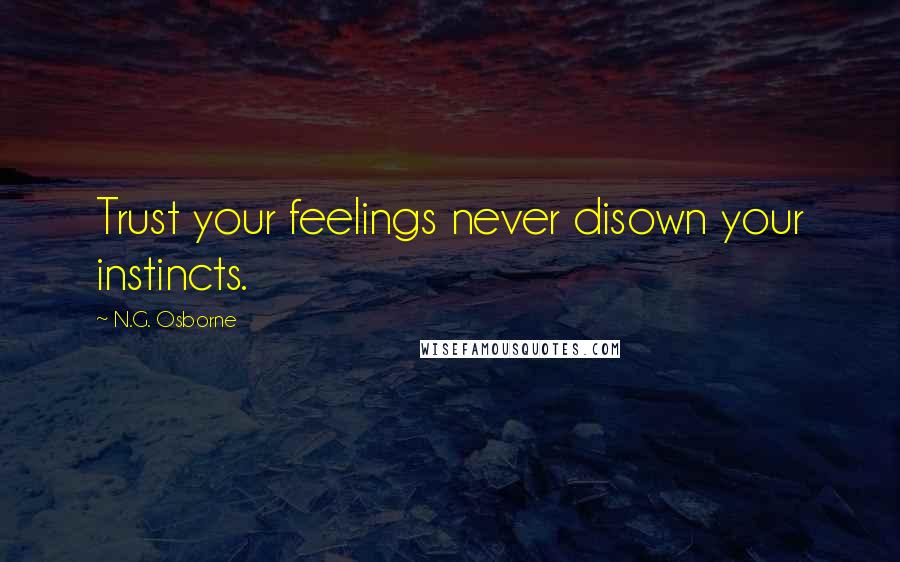 N.G. Osborne Quotes: Trust your feelings never disown your instincts.