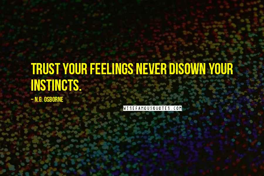 N.G. Osborne Quotes: Trust your feelings never disown your instincts.