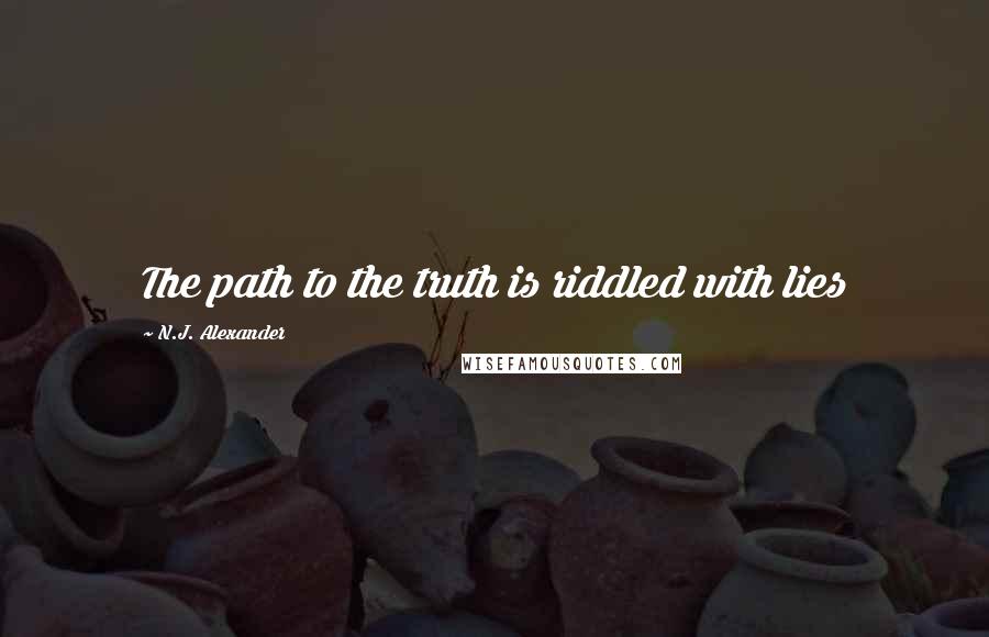 N.J. Alexander Quotes: The path to the truth is riddled with lies