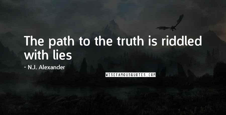 N.J. Alexander Quotes: The path to the truth is riddled with lies