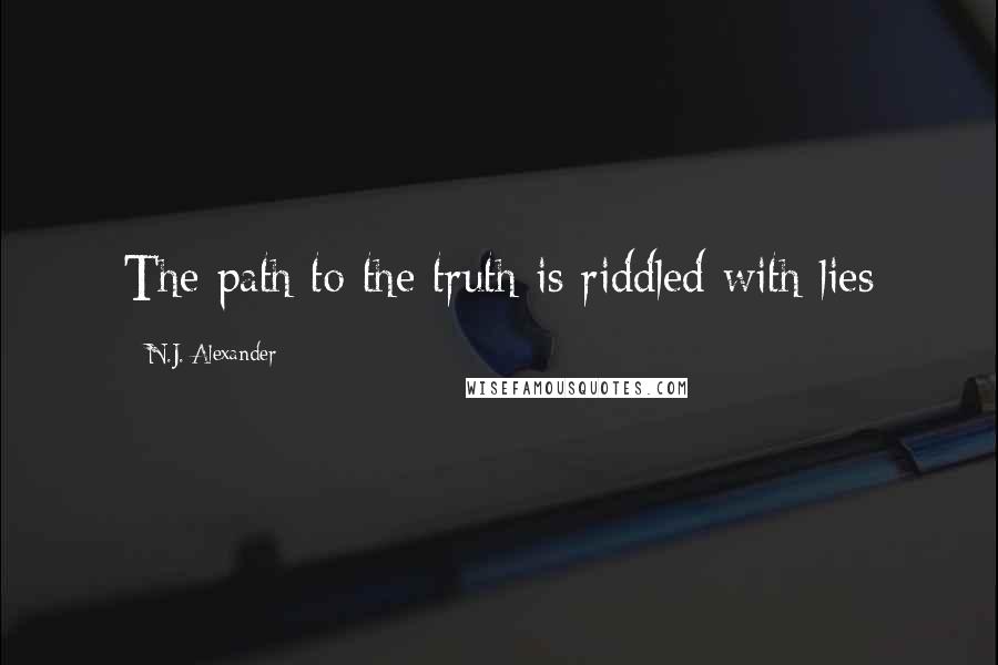 N.J. Alexander Quotes: The path to the truth is riddled with lies