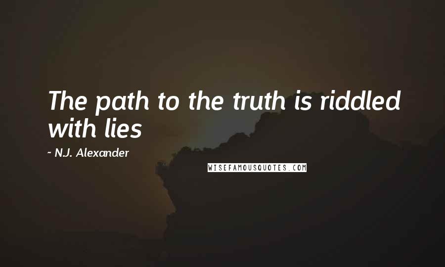 N.J. Alexander Quotes: The path to the truth is riddled with lies