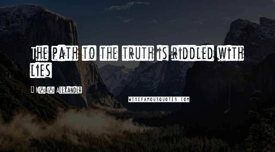 N.J. Alexander Quotes: The path to the truth is riddled with lies