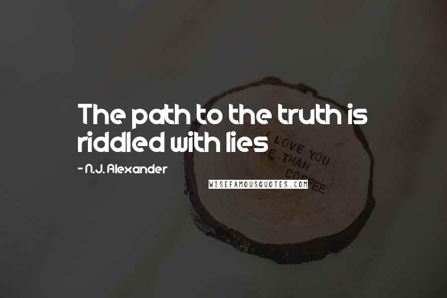 N.J. Alexander Quotes: The path to the truth is riddled with lies