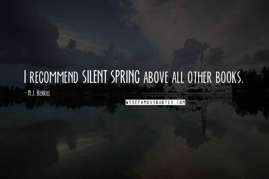 N.J. Berrill Quotes: I recommend SILENT SPRING above all other books.