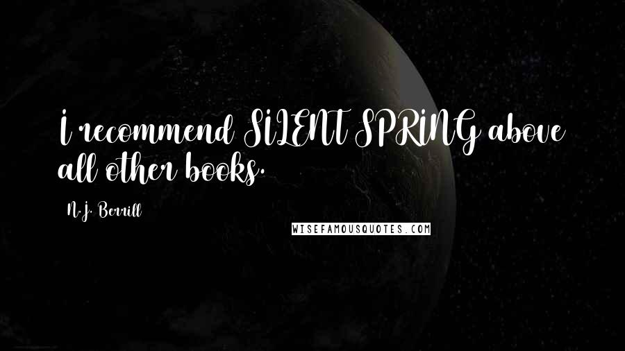 N.J. Berrill Quotes: I recommend SILENT SPRING above all other books.