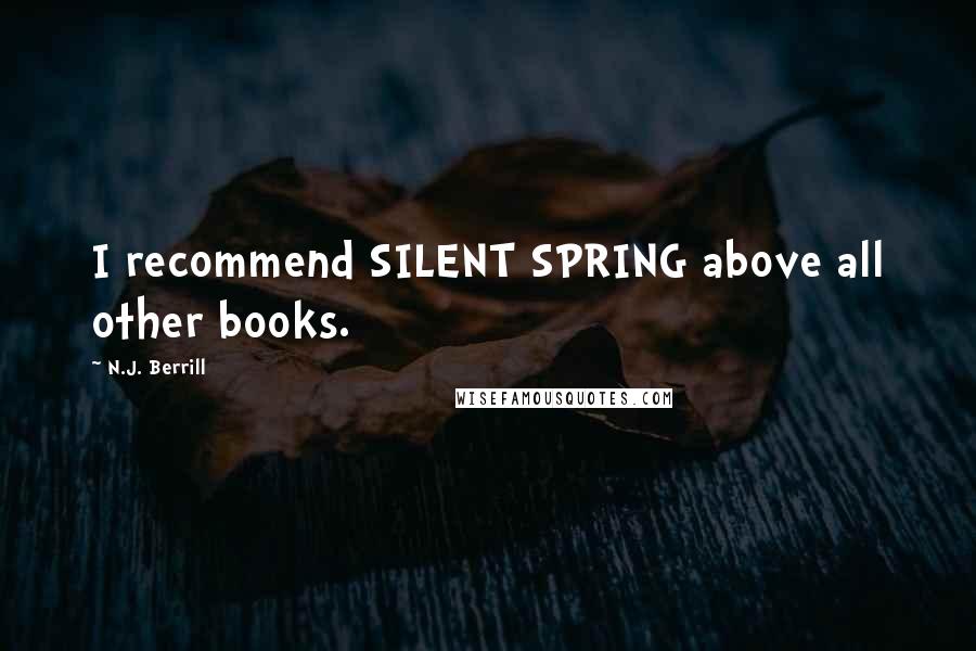 N.J. Berrill Quotes: I recommend SILENT SPRING above all other books.