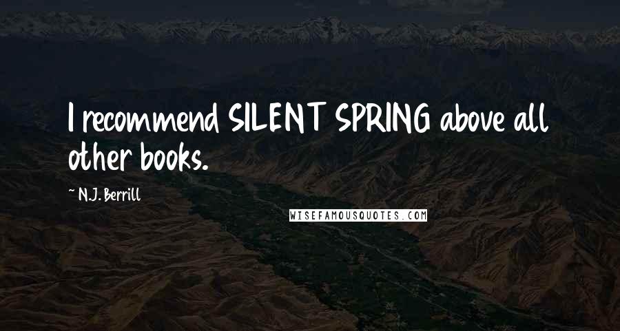 N.J. Berrill Quotes: I recommend SILENT SPRING above all other books.