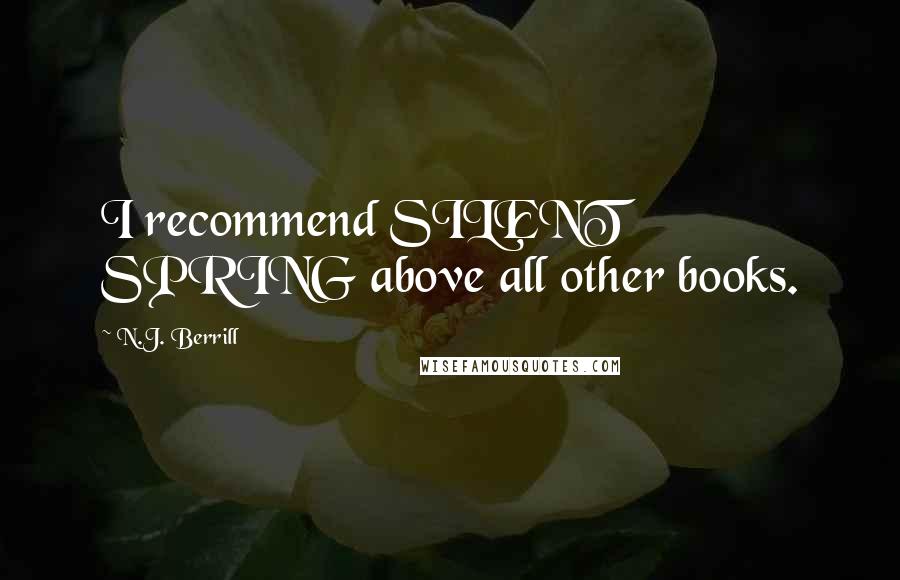 N.J. Berrill Quotes: I recommend SILENT SPRING above all other books.