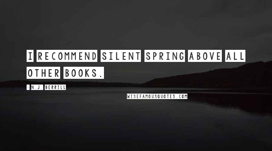 N.J. Berrill Quotes: I recommend SILENT SPRING above all other books.