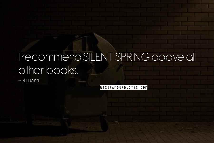 N.J. Berrill Quotes: I recommend SILENT SPRING above all other books.