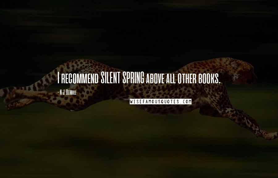 N.J. Berrill Quotes: I recommend SILENT SPRING above all other books.
