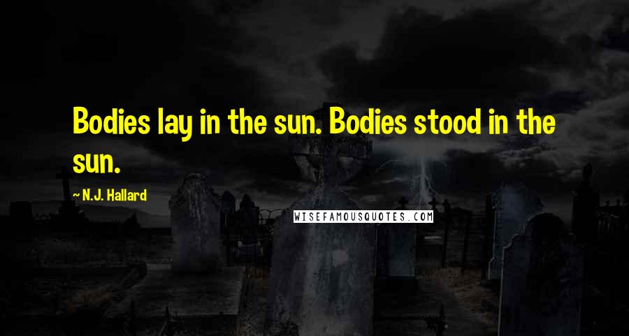 N.J. Hallard Quotes: Bodies lay in the sun. Bodies stood in the sun.