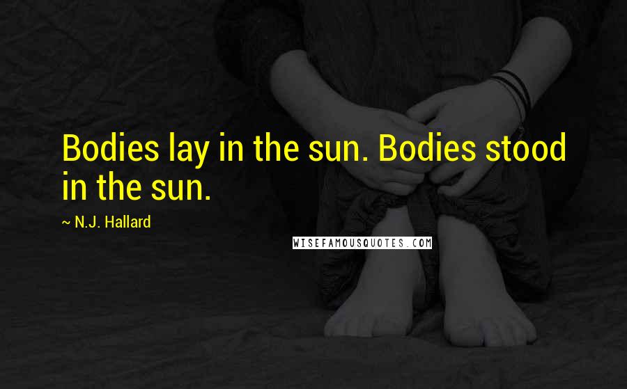 N.J. Hallard Quotes: Bodies lay in the sun. Bodies stood in the sun.