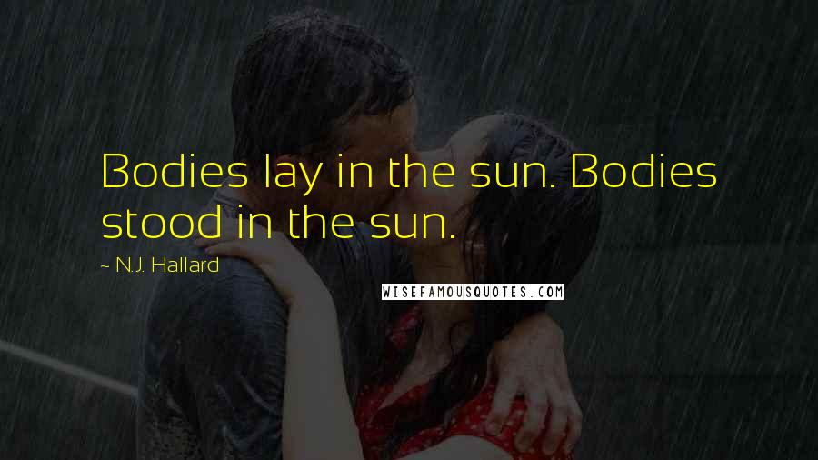 N.J. Hallard Quotes: Bodies lay in the sun. Bodies stood in the sun.