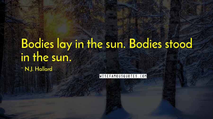 N.J. Hallard Quotes: Bodies lay in the sun. Bodies stood in the sun.