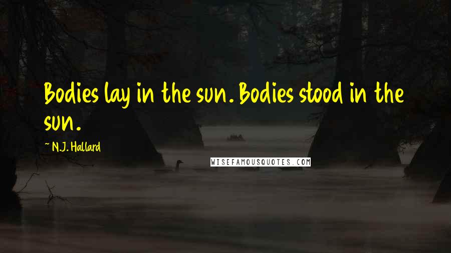 N.J. Hallard Quotes: Bodies lay in the sun. Bodies stood in the sun.