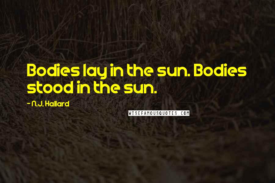 N.J. Hallard Quotes: Bodies lay in the sun. Bodies stood in the sun.