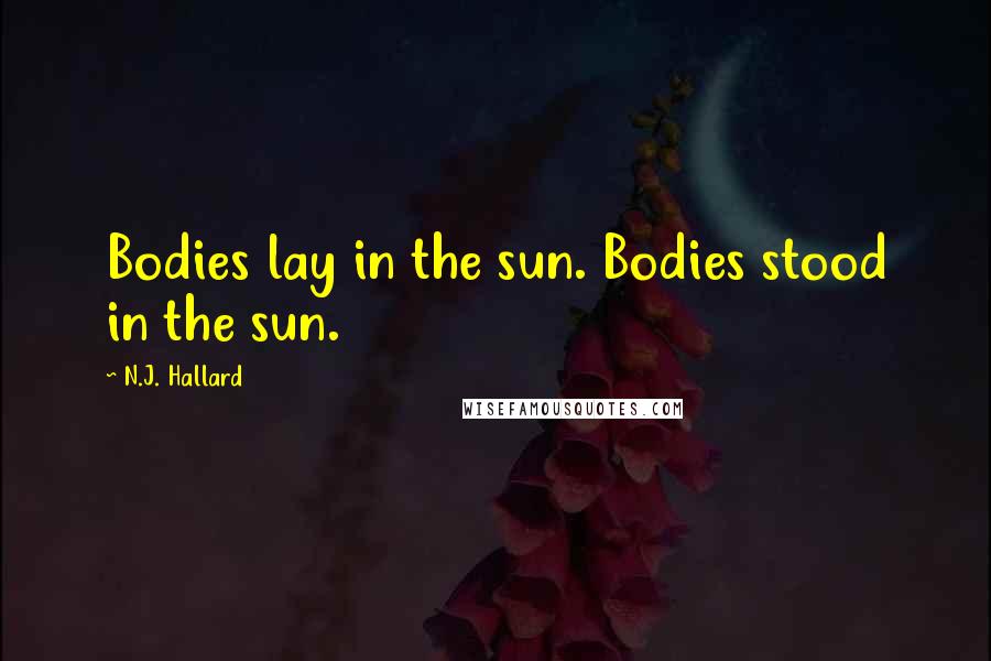 N.J. Hallard Quotes: Bodies lay in the sun. Bodies stood in the sun.